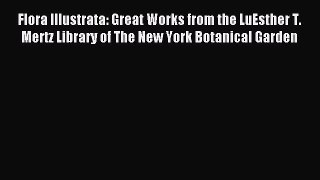 [Read PDF] Flora Illustrata: Great Works from the LuEsther T. Mertz Library of The New York