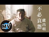 盧昌明 - 不必哀怨 (官方版MV)