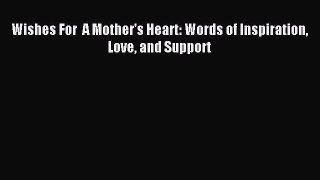 Download Wishes For  A Mother's Heart: Words of Inspiration Love and Support PDF Free