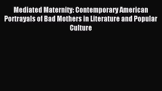 Read Mediated Maternity: Contemporary American Portrayals of Bad Mothers in Literature and