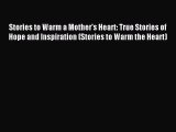 Read Stories to Warm a Mother's Heart: True Stories of Hope and Inspiration (Stories to Warm