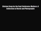 Download Chicken Soup for the Soul Celebrates Mothers: A Collection in Words and Photographs