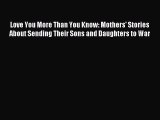 Download Love You More Than You Know: Mothers' Stories About Sending Their Sons and Daughters