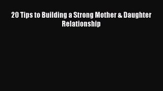 Download 20 Tips to Building a Strong Mother & Daughter Relationship Ebook Online