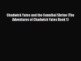 Download Chadwick Yates and the Cannibal Shrine (The Adventures of Chadwick Yates Book 1)