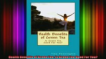 FREE DOWNLOAD  Health Benefits of Green Tea Is Green Tea Good For You READ ONLINE