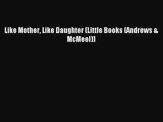 PDF Like Mother Like Daughter (Little Books (Andrews & McMeel))  Read Online