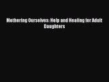 Read Mothering Ourselves: Help and Healing for Adult Daughters PDF Online