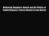 Read Mothering Daughters: Novels and the Politics of Family Romance Frances Burney to Jane