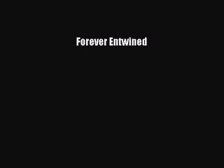 Book Forever Entwined Read Full Ebook