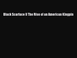 PDF Black Scarface II The Rise of an American Kingpin  Read Online