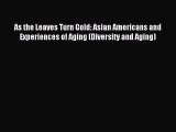 [Read PDF] As the Leaves Turn Gold: Asian Americans and Experiences of Aging (Diversity and