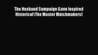 Ebook The Husband Campaign (Love Inspired Historical\The Master Matchmakers) Read Full Ebook