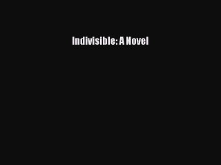 Book Indivisible: A Novel Read Full Ebook