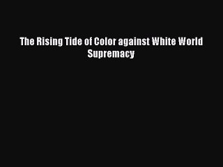 [Read Book] The Rising Tide of Color against White World Supremacy  Read Online