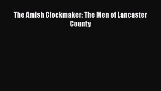 Book The Amish Clockmaker: The Men of Lancaster County Read Full Ebook