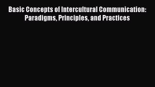 [Read Book] Basic Concepts of Intercultural Communication: Paradigms Principles and Practices