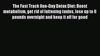 [Read book] The Fast Track One-Day Detox Diet: Boost metabolism get rid of fattening toxins