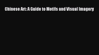 [Read Book] Chinese Art: A Guide to Motifs and Visual Imagery  EBook
