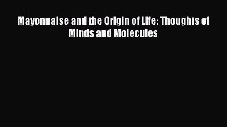 [Read Book] Mayonnaise and the Origin of Life: Thoughts of Minds and Molecules  Read Online