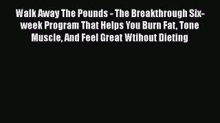 [Read book] Walk Away The Pounds - The Breakthrough Six-week Program That Helps You Burn Fat