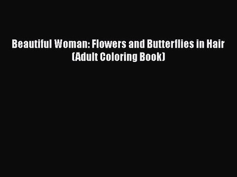 PDF Beautiful Woman: Flowers and Butterflies in Hair (Adult Coloring Book) Free Books