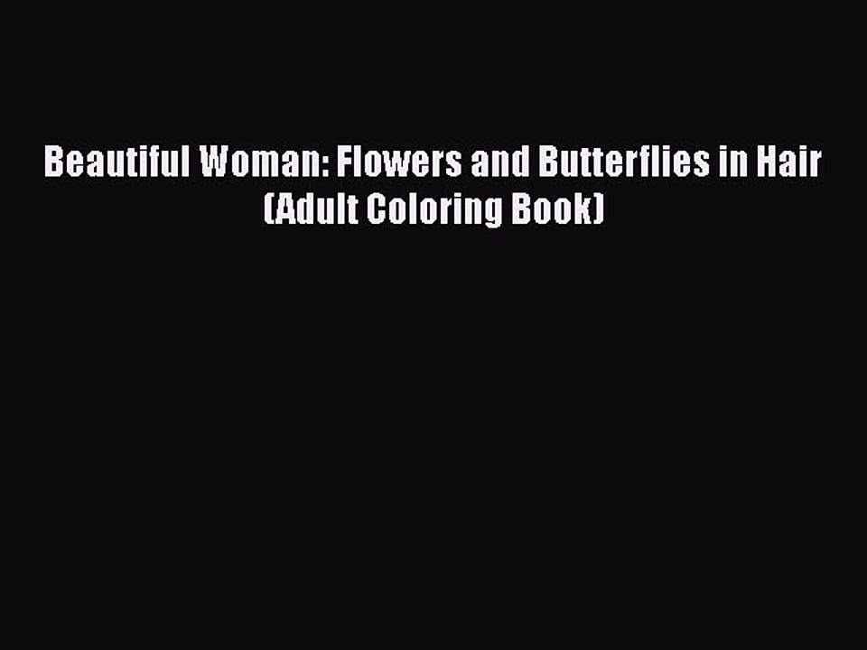PDF Beautiful Woman: Flowers and Butterflies in Hair (Adult Coloring Book) Free Books