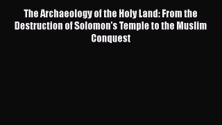 [Read Book] The Archaeology of the Holy Land: From the Destruction of Solomon's Temple to the