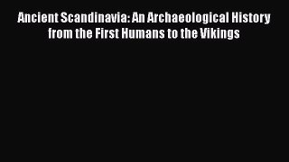 [Read Book] Ancient Scandinavia: An Archaeological History from the First Humans to the Vikings