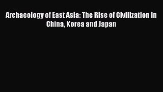 [Read Book] Archaeology of East Asia: The Rise of Civilization in China Korea and Japan Free