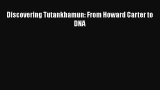 [Read Book] Discovering Tutankhamun: From Howard Carter to DNA  EBook
