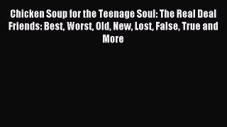 [Read PDF] Chicken Soup for the Teenage Soul: The Real Deal Friends: Best Worst Old New Lost