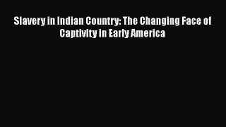 [Read Book] Slavery in Indian Country: The Changing Face of Captivity in Early America Free