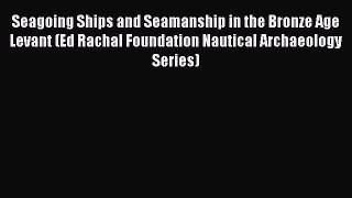 [Read Book] Seagoing Ships and Seamanship in the Bronze Age Levant (Ed Rachal Foundation Nautical
