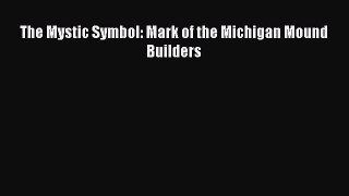 [Read Book] The Mystic Symbol: Mark of the Michigan Mound Builders  EBook