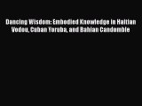 [Read Book] Dancing Wisdom: Embodied Knowledge in Haitian Vodou Cuban Yoruba and Bahian Candomble