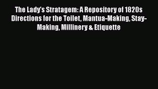 [Read book] The Lady's Stratagem: A Repository of 1820s Directions for the Toilet Mantua-Making