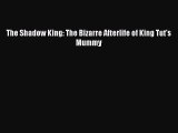 [Read Book] The Shadow King: The Bizarre Afterlife of King Tut's Mummy  EBook