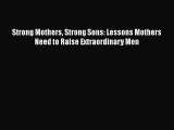 [Read Book] Strong Mothers Strong Sons: Lessons Mothers Need to Raise Extraordinary Men  Read