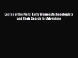 [Read Book] Ladies of the Field: Early Women Archaeologists and Their Search for Adventure