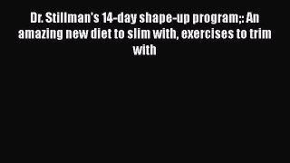 [Read book] Dr. Stillman's 14-day shape-up program: An amazing new diet to slim with exercises