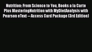 [Read book] Nutrition: From Science to You Books a la Carte Plus MasteringNutrition with MyDietAnalysis
