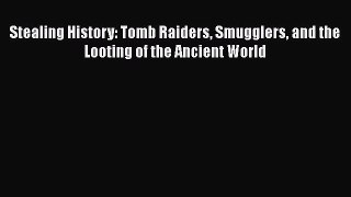 [Read Book] Stealing History: Tomb Raiders Smugglers and the Looting of the Ancient World