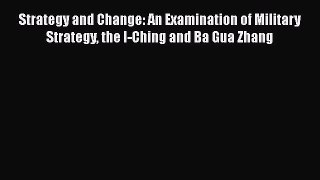 [Read Book] Strategy and Change: An Examination of Military Strategy the I-Ching and Ba Gua
