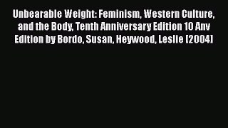 [Read Book] Unbearable Weight: Feminism Western Culture and the Body Tenth Anniversary Edition