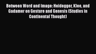 [Read Book] Between Word and Image: Heidegger Klee and Gadamer on Gesture and Genesis (Studies