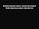 [Read book] Walking Haunted London: Twenty-five Original Walks Exploring London's Ghostly Past