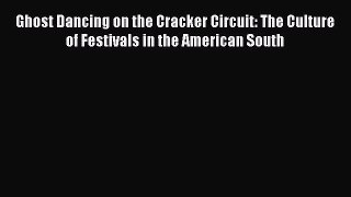 [Read PDF] Ghost Dancing on the Cracker Circuit: The Culture of Festivals in the American South