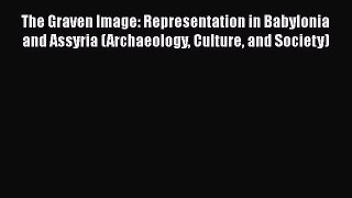 [Read Book] The Graven Image: Representation in Babylonia and Assyria (Archaeology Culture