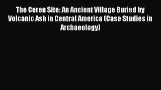 [Read Book] The Ceren Site: An Ancient Village Buried by Volcanic Ash in Central America (Case